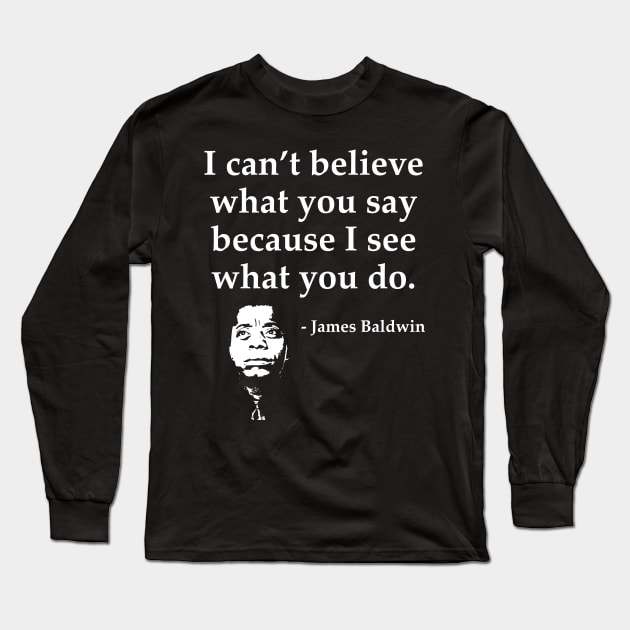 James Baldwin, I can’t believe what you say because I see what you do, Black History Long Sleeve T-Shirt by UrbanLifeApparel